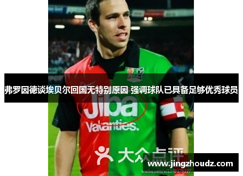 弗罗因德谈埃贝尔回国无特别原因 强调球队已具备足够优秀球员 弗罗因德谈埃贝尔回国无特别原因 强调球队已具备足够优秀球员